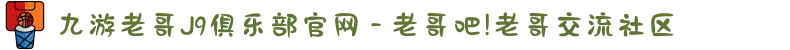 九游老哥J9俱乐部官网 - 老哥吧!老哥交流社区